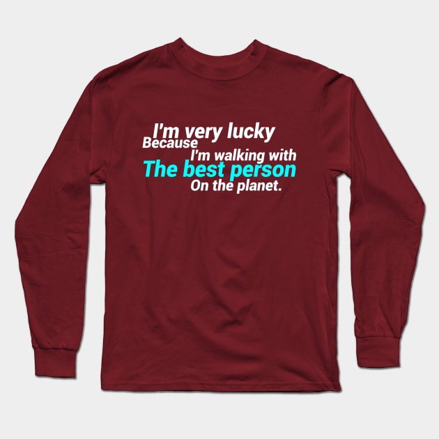 I'm Very Lucky Because I'm Walking With The Best Person On The Planet. Long Sleeve T-Shirt by GlossyArtTees